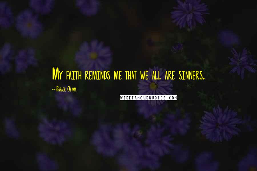 Barack Obama Quotes: My faith reminds me that we all are sinners.