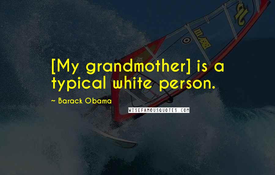 Barack Obama Quotes: [My grandmother] is a typical white person.