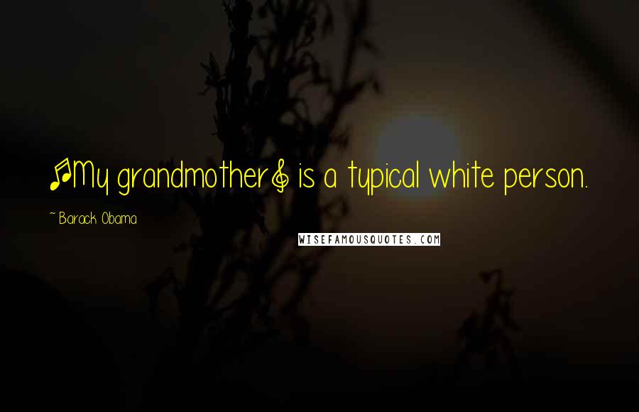 Barack Obama Quotes: [My grandmother] is a typical white person.