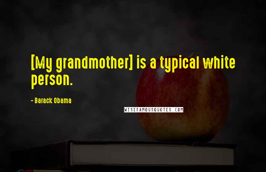 Barack Obama Quotes: [My grandmother] is a typical white person.
