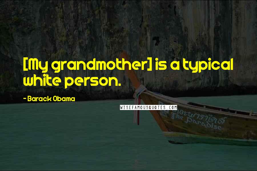 Barack Obama Quotes: [My grandmother] is a typical white person.