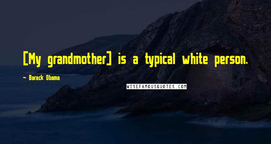 Barack Obama Quotes: [My grandmother] is a typical white person.