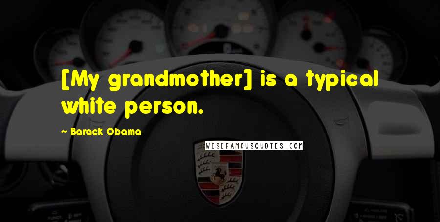 Barack Obama Quotes: [My grandmother] is a typical white person.