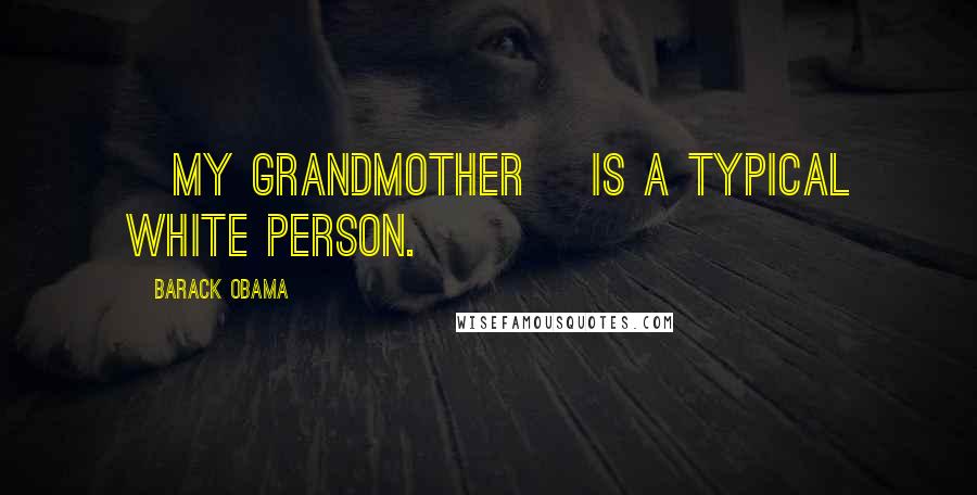 Barack Obama Quotes: [My grandmother] is a typical white person.