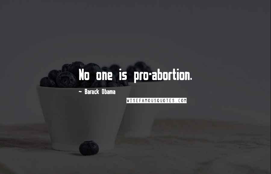 Barack Obama Quotes: No one is pro-abortion.