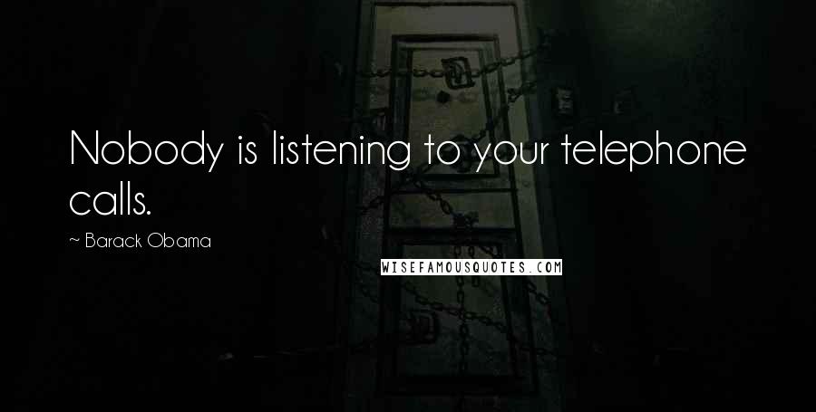 Barack Obama Quotes: Nobody is listening to your telephone calls.