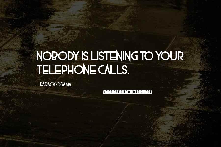 Barack Obama Quotes: Nobody is listening to your telephone calls.