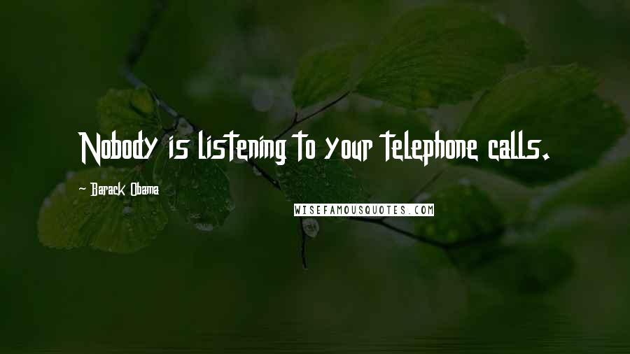 Barack Obama Quotes: Nobody is listening to your telephone calls.