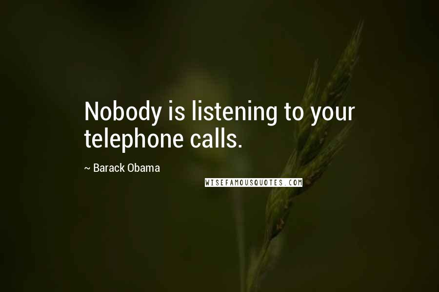 Barack Obama Quotes: Nobody is listening to your telephone calls.