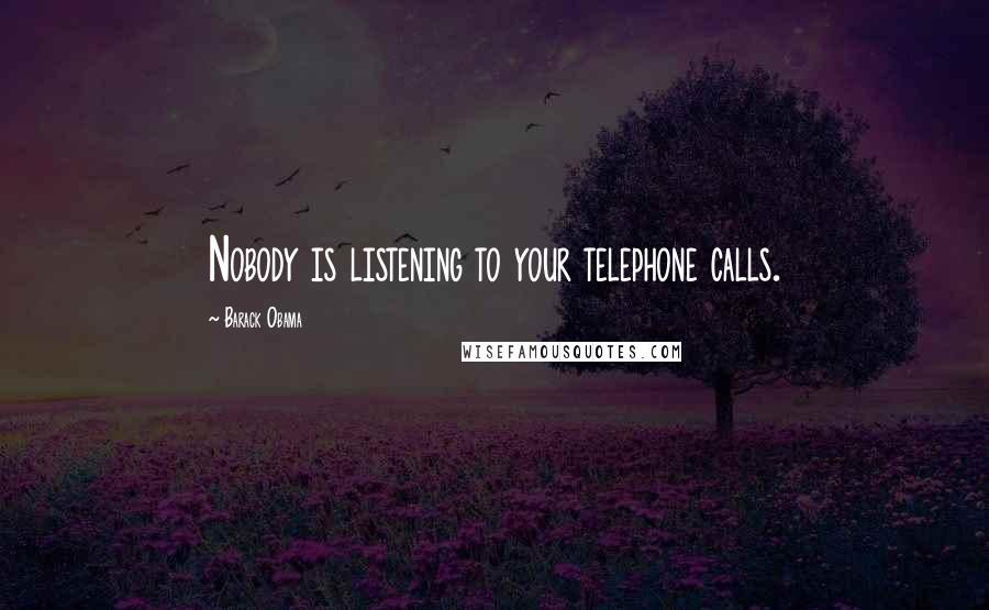 Barack Obama Quotes: Nobody is listening to your telephone calls.