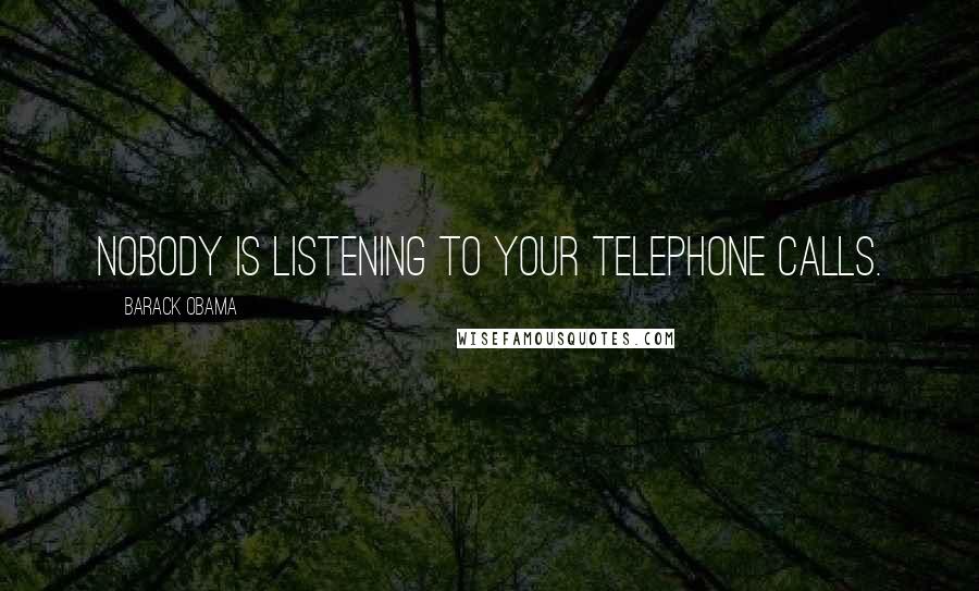 Barack Obama Quotes: Nobody is listening to your telephone calls.