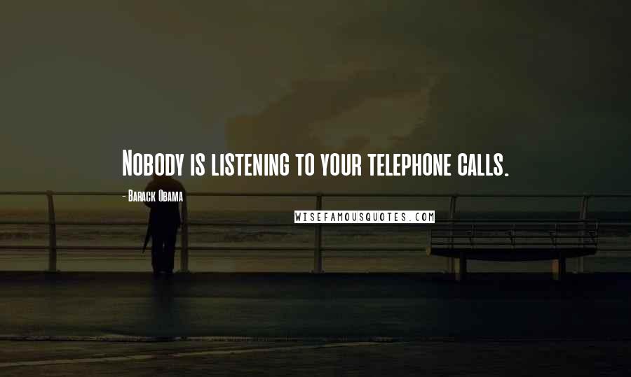 Barack Obama Quotes: Nobody is listening to your telephone calls.
