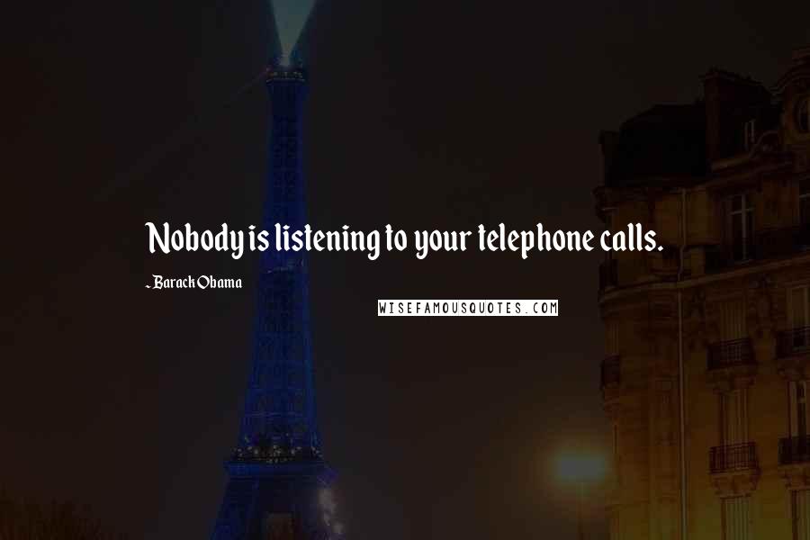 Barack Obama Quotes: Nobody is listening to your telephone calls.