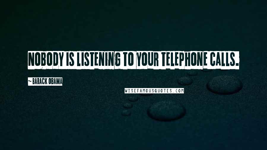 Barack Obama Quotes: Nobody is listening to your telephone calls.