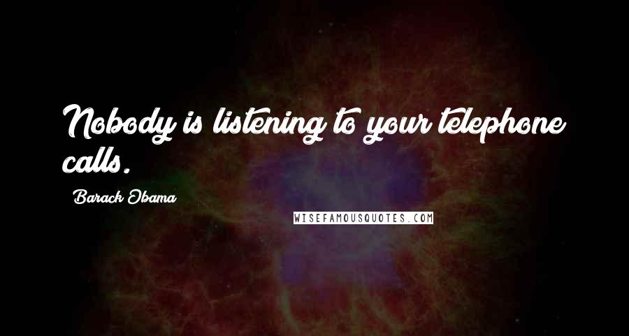 Barack Obama Quotes: Nobody is listening to your telephone calls.