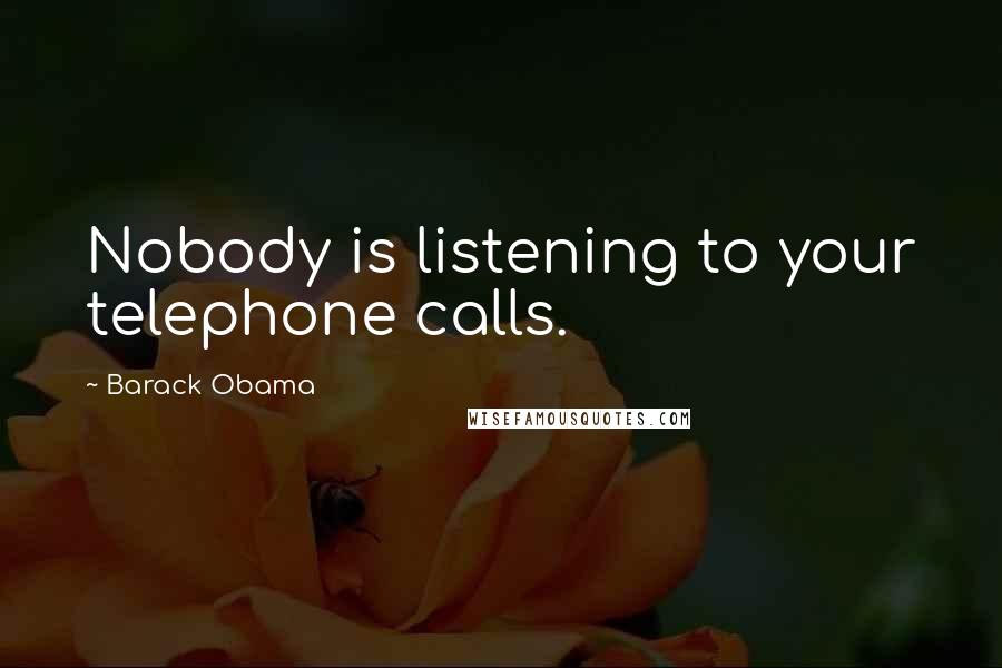 Barack Obama Quotes: Nobody is listening to your telephone calls.