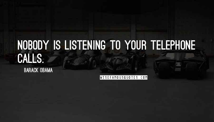 Barack Obama Quotes: Nobody is listening to your telephone calls.