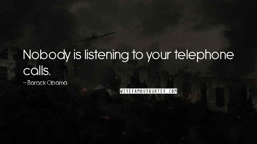 Barack Obama Quotes: Nobody is listening to your telephone calls.