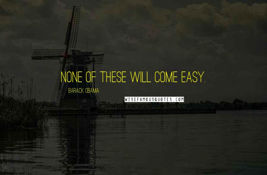 Barack Obama Quotes: None of These Will Come Easy.