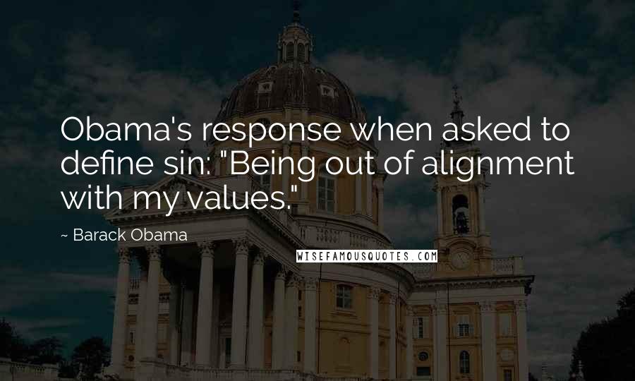 Barack Obama Quotes: Obama's response when asked to define sin: "Being out of alignment with my values."