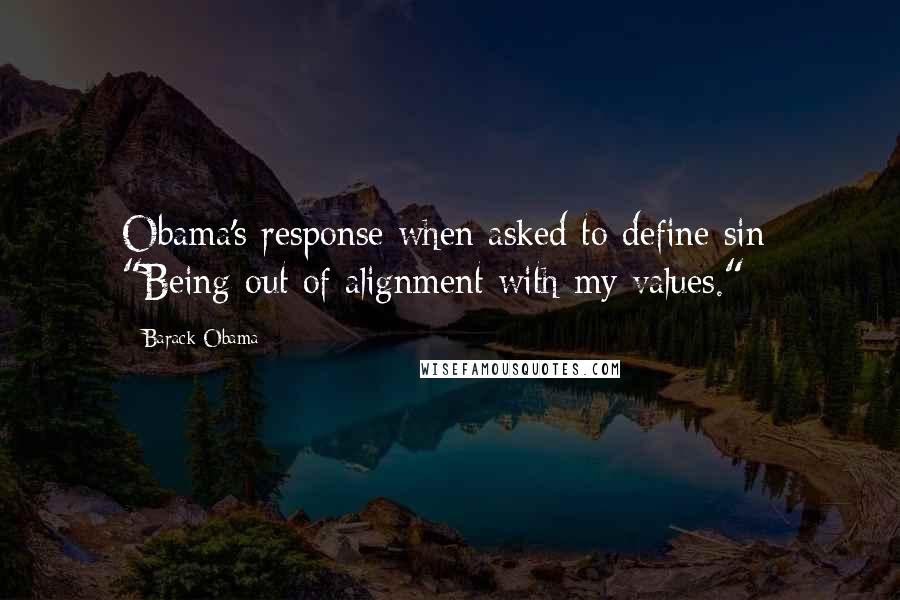 Barack Obama Quotes: Obama's response when asked to define sin: "Being out of alignment with my values."