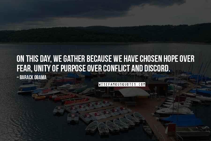 Barack Obama Quotes: On this day, we gather because we have chosen hope over fear, unity of purpose over conflict and discord.