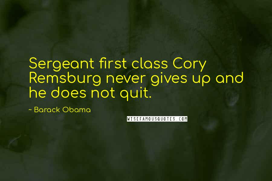 Barack Obama Quotes: Sergeant first class Cory Remsburg never gives up and he does not quit.