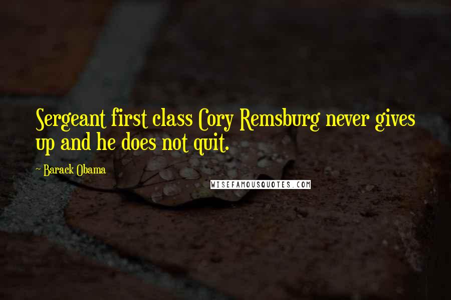 Barack Obama Quotes: Sergeant first class Cory Remsburg never gives up and he does not quit.