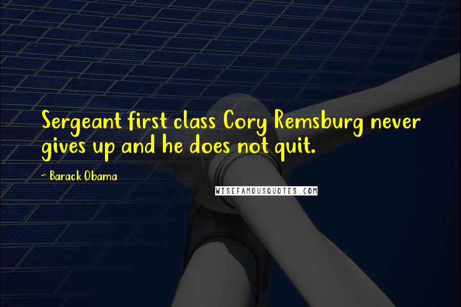 Barack Obama Quotes: Sergeant first class Cory Remsburg never gives up and he does not quit.