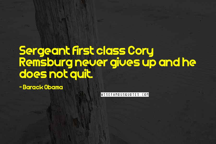 Barack Obama Quotes: Sergeant first class Cory Remsburg never gives up and he does not quit.