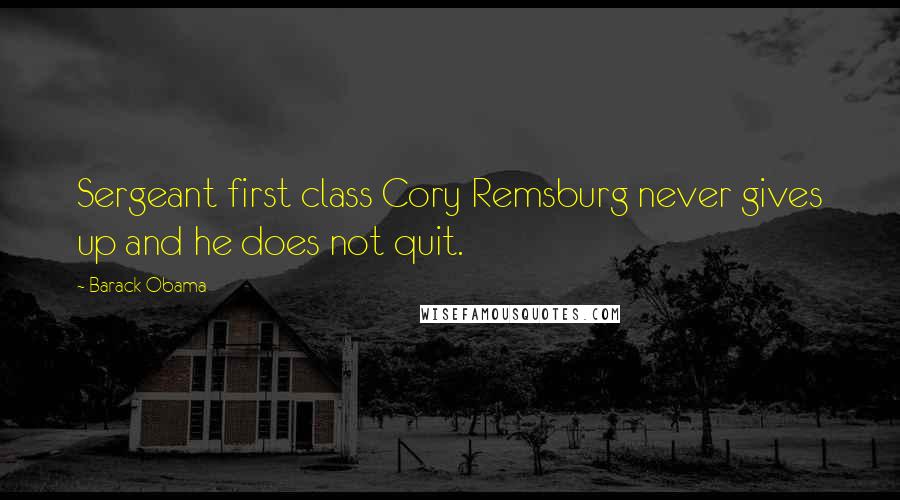 Barack Obama Quotes: Sergeant first class Cory Remsburg never gives up and he does not quit.