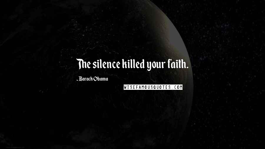 Barack Obama Quotes: The silence killed your faith.