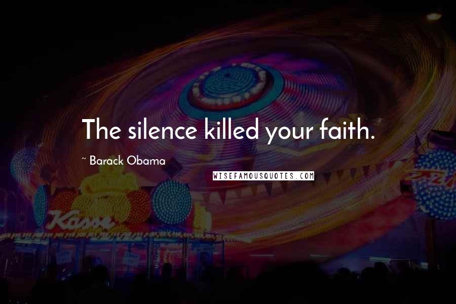 Barack Obama Quotes: The silence killed your faith.