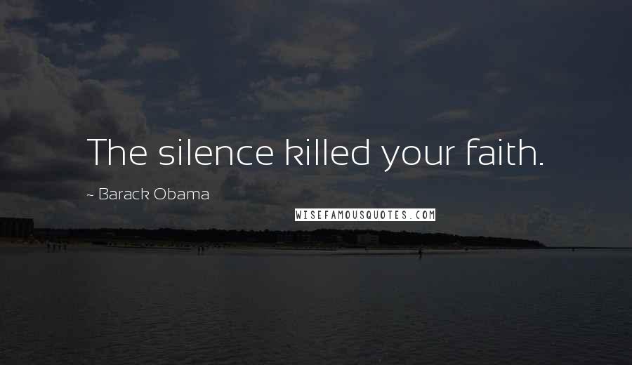 Barack Obama Quotes: The silence killed your faith.