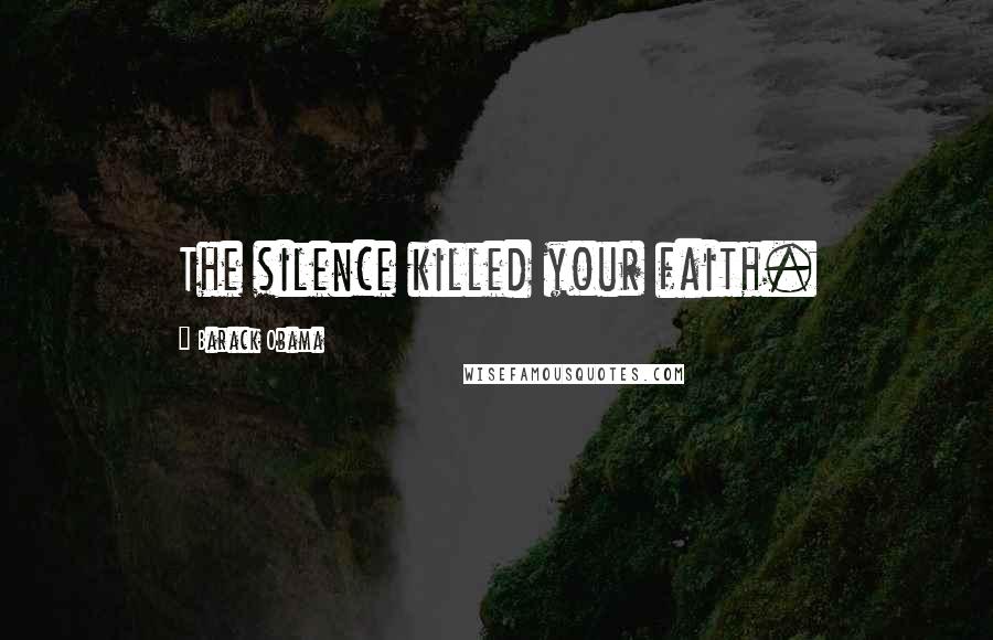 Barack Obama Quotes: The silence killed your faith.