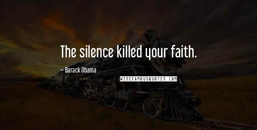 Barack Obama Quotes: The silence killed your faith.