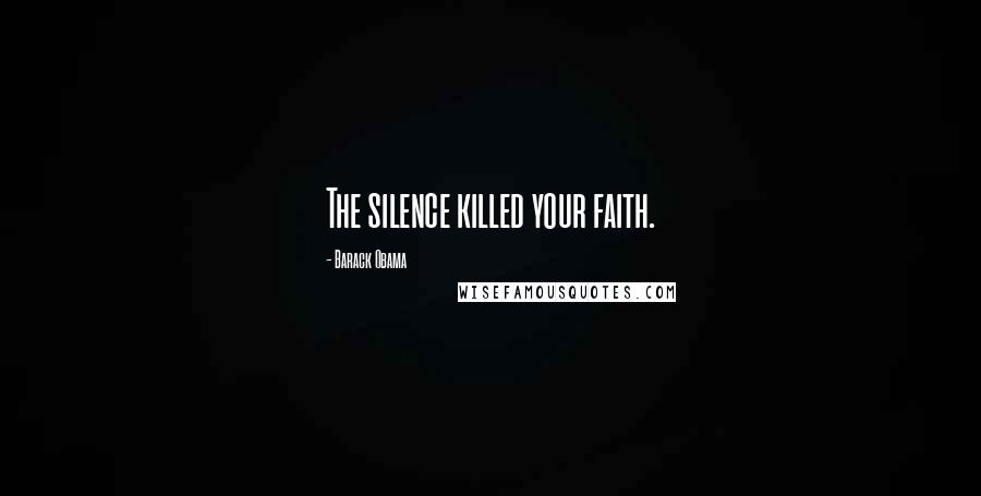 Barack Obama Quotes: The silence killed your faith.