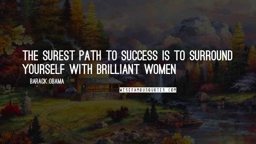 Barack Obama Quotes: The surest path to success is to surround yourself with brilliant women