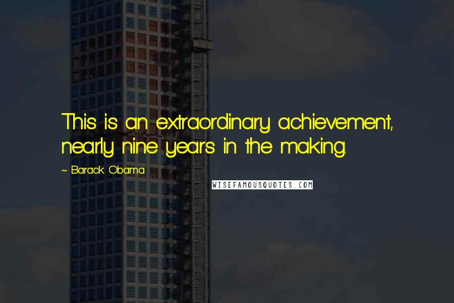 Barack Obama Quotes: This is an extraordinary achievement, nearly nine years in the making.