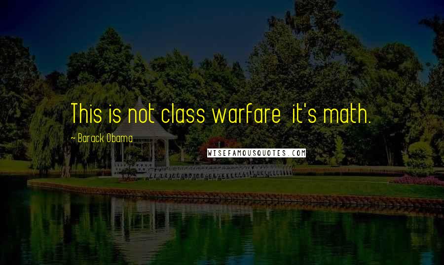 Barack Obama Quotes: This is not class warfare  it's math.