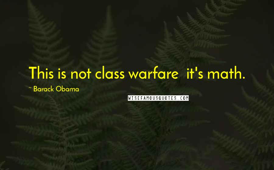 Barack Obama Quotes: This is not class warfare  it's math.