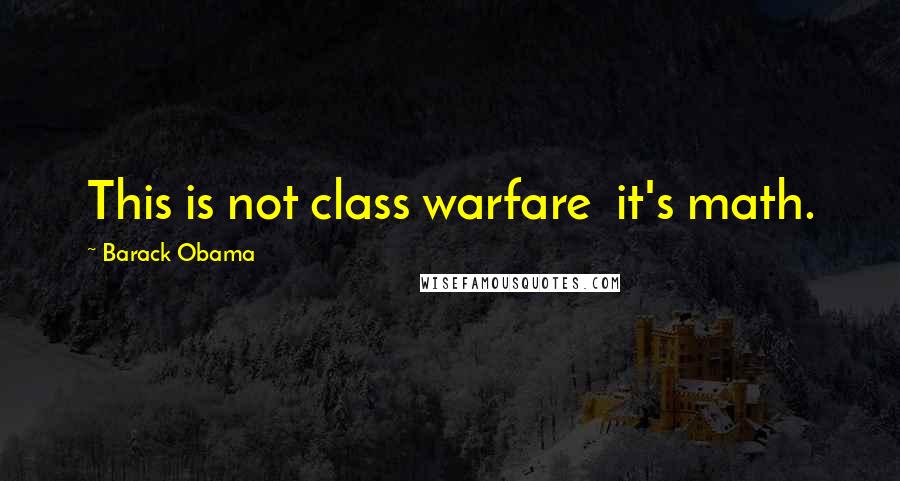 Barack Obama Quotes: This is not class warfare  it's math.