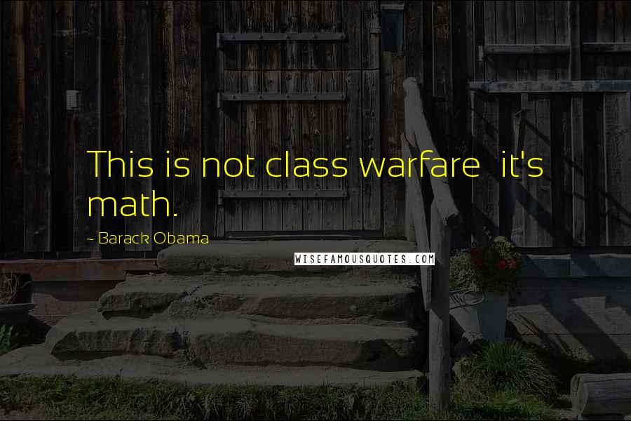 Barack Obama Quotes: This is not class warfare  it's math.