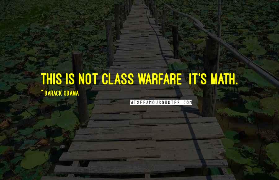 Barack Obama Quotes: This is not class warfare  it's math.