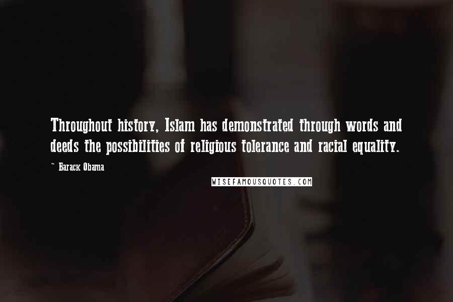 Barack Obama Quotes: Throughout history, Islam has demonstrated through words and deeds the possibilities of religious tolerance and racial equality.