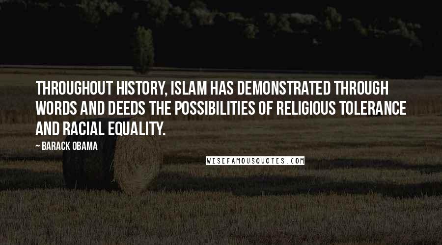 Barack Obama Quotes: Throughout history, Islam has demonstrated through words and deeds the possibilities of religious tolerance and racial equality.