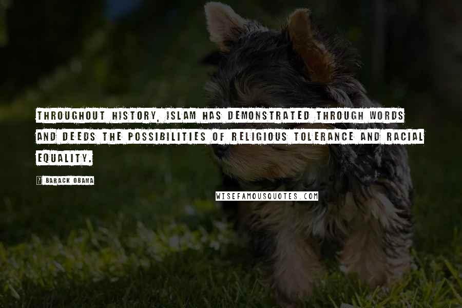 Barack Obama Quotes: Throughout history, Islam has demonstrated through words and deeds the possibilities of religious tolerance and racial equality.
