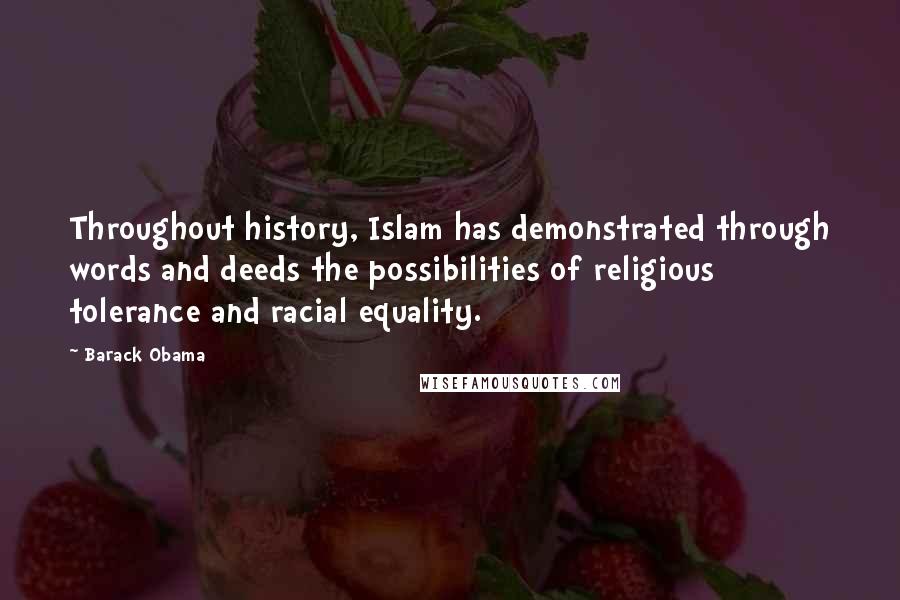 Barack Obama Quotes: Throughout history, Islam has demonstrated through words and deeds the possibilities of religious tolerance and racial equality.