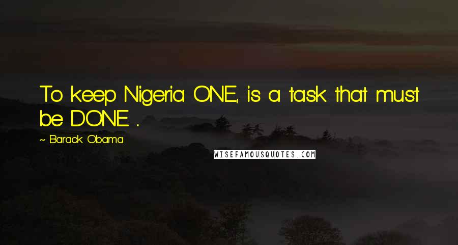 Barack Obama Quotes: To keep Nigeria ONE, is a task that must be DONE ...