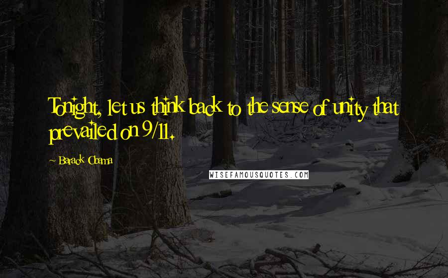 Barack Obama Quotes: Tonight, let us think back to the sense of unity that prevailed on 9/11.